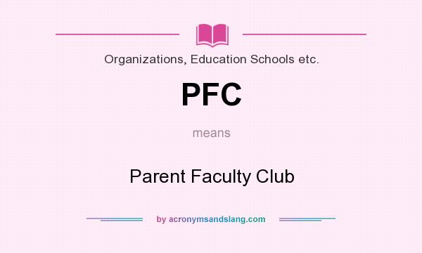 What does PFC mean? It stands for Parent Faculty Club