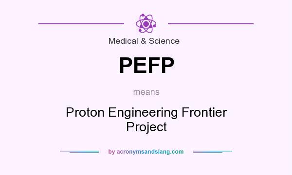 What does PEFP mean? It stands for Proton Engineering Frontier Project