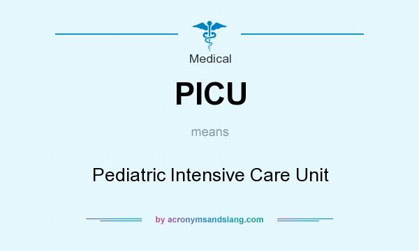 What does PICU mean? It stands for Pediatric Intensive Care Unit