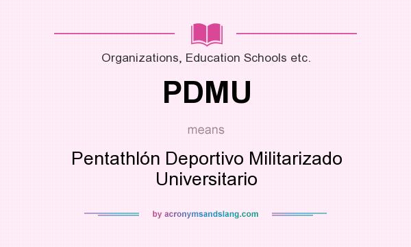 What does PDMU mean? It stands for Pentathlón Deportivo Militarizado Universitario