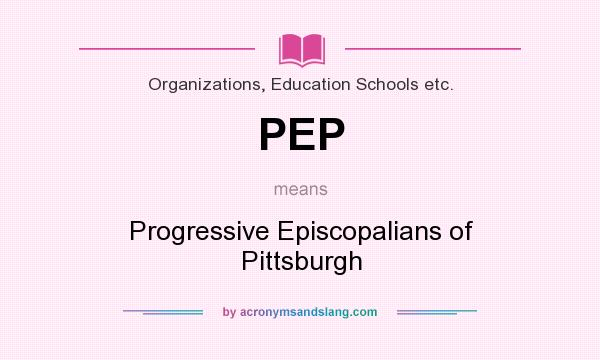 What does PEP mean? It stands for Progressive Episcopalians of Pittsburgh