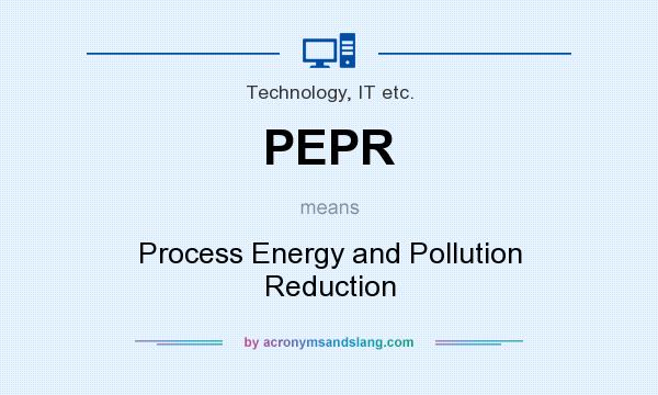What does PEPR mean? It stands for Process Energy and Pollution Reduction