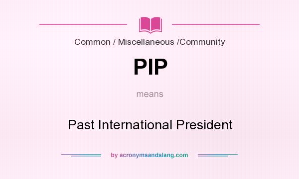 What does PIP mean? It stands for Past International President