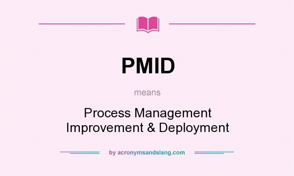 What does PMID mean? It stands for Process Management Improvement & Deployment