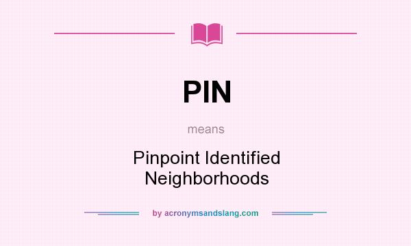 What does PIN mean? It stands for Pinpoint Identified Neighborhoods