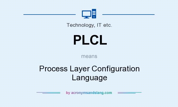 What does PLCL mean? It stands for Process Layer Configuration Language