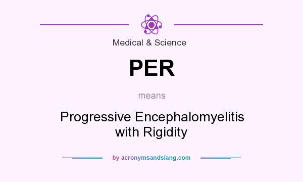 What does PER mean? It stands for Progressive Encephalomyelitis with Rigidity
