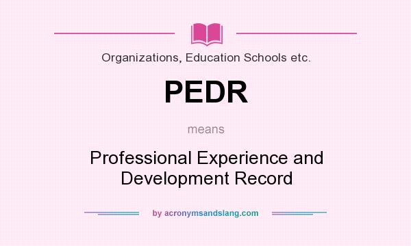 What does PEDR mean? It stands for Professional Experience and Development Record