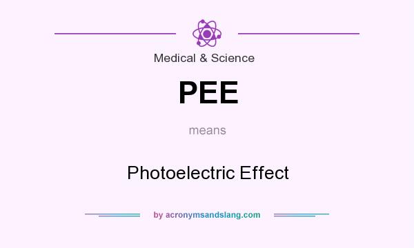 What does PEE mean? It stands for Photoelectric Effect