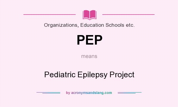 What does PEP mean? It stands for Pediatric Epilepsy Project