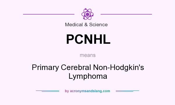 What does PCNHL mean? It stands for Primary Cerebral Non-Hodgkin`s Lymphoma
