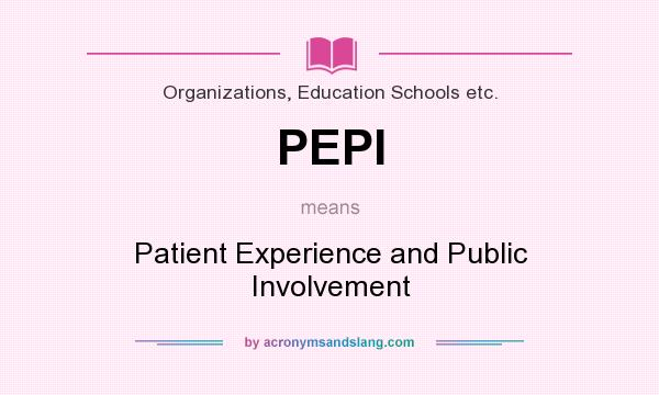 What does PEPI mean? It stands for Patient Experience and Public Involvement