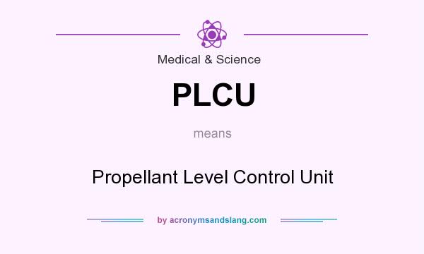 What does PLCU mean? It stands for Propellant Level Control Unit
