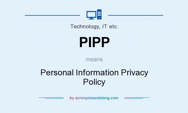 What does PIPP mean? It stands for Personal Information Privacy Policy