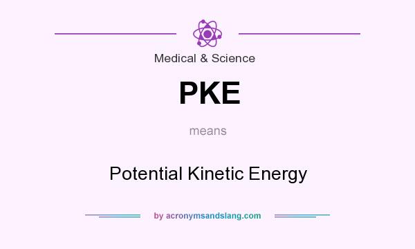 What does PKE mean? It stands for Potential Kinetic Energy