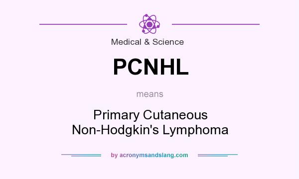 What does PCNHL mean? It stands for Primary Cutaneous Non-Hodgkin`s Lymphoma