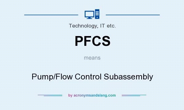 What does PFCS mean? It stands for Pump/Flow Control Subassembly