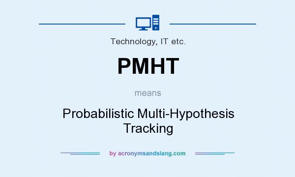What does PMHT mean? It stands for Probabilistic Multi-Hypothesis Tracking