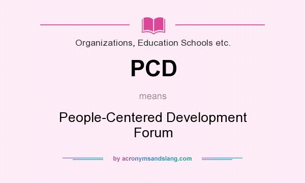 What does PCD mean? It stands for People-Centered Development Forum