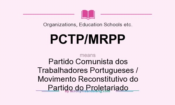 What does PCTP/MRPP mean? It stands for Partido Comunista dos Trabalhadores Portugueses / Movimento Reconstitutivo do Partido do Proletariado
