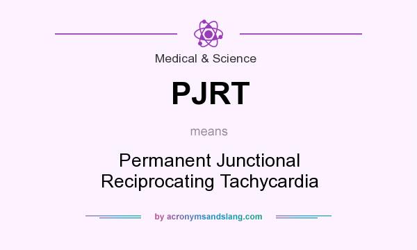 What does PJRT mean? It stands for Permanent Junctional Reciprocating Tachycardia