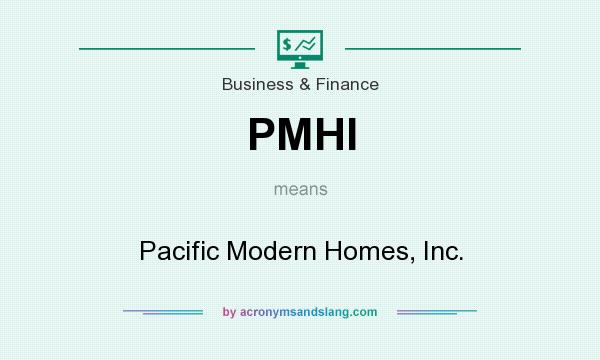 What does PMHI mean? It stands for Pacific Modern Homes, Inc.