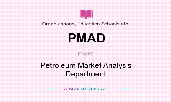 What does PMAD mean? It stands for Petroleum Market Analysis Department
