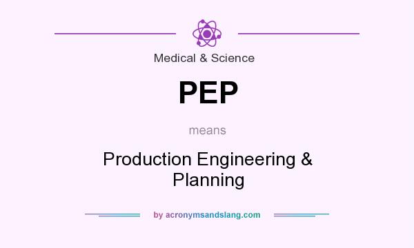 What does PEP mean? It stands for Production Engineering & Planning