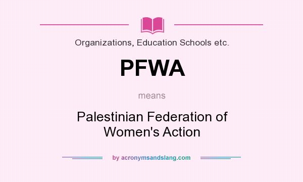 What does PFWA mean? It stands for Palestinian Federation of Women`s Action