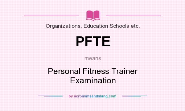 What does PFTE mean? It stands for Personal Fitness Trainer Examination