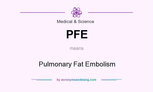What does PFE mean? It stands for Pulmonary Fat Embolism