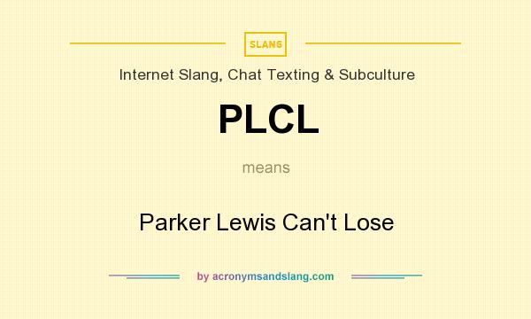 What does PLCL mean? It stands for Parker Lewis Can`t Lose