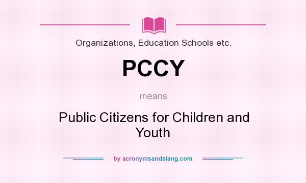 What does PCCY mean? It stands for Public Citizens for Children and Youth
