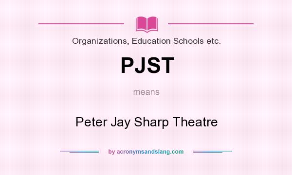 What does PJST mean? It stands for Peter Jay Sharp Theatre
