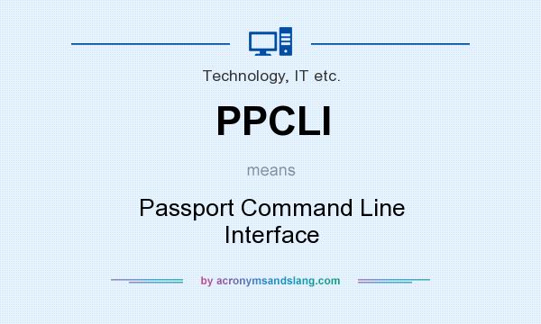 What does PPCLI mean? It stands for Passport Command Line Interface