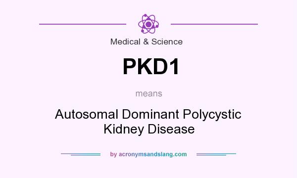 What does PKD1 mean? It stands for Autosomal Dominant Polycystic Kidney Disease