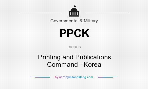 What does PPCK mean? It stands for Printing and Publications Command - Korea