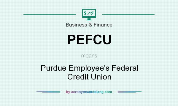 What does PEFCU mean? It stands for Purdue Employee`s Federal Credit Union