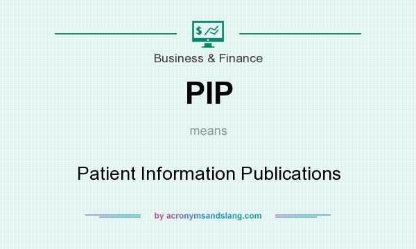 What does PIP mean? It stands for Patient Information Publications