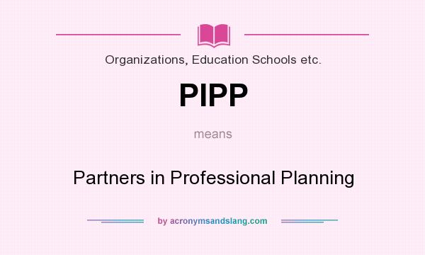 What does PIPP mean? It stands for Partners in Professional Planning