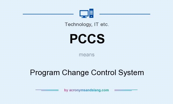 What does PCCS mean? It stands for Program Change Control System