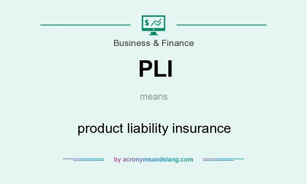 What does PLI mean? It stands for product liability insurance