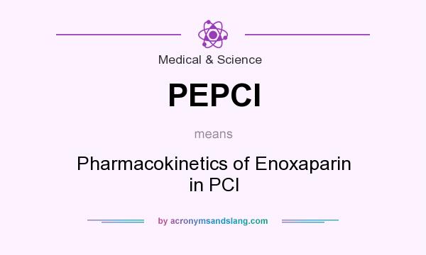What does PEPCI mean? It stands for Pharmacokinetics of Enoxaparin in PCI