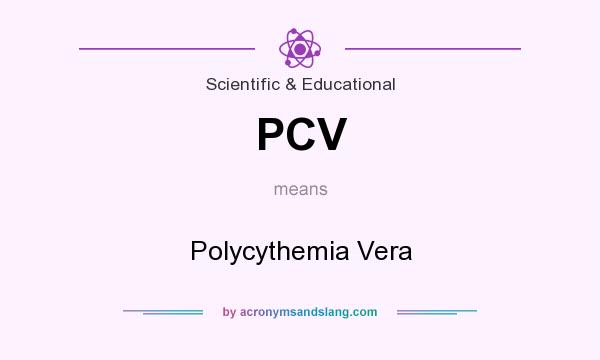 What does PCV mean? It stands for Polycythemia Vera