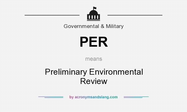 What does PER mean? It stands for Preliminary Environmental Review