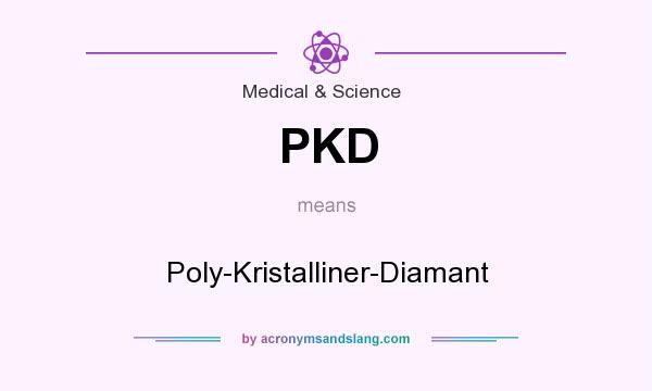 What does PKD mean? It stands for Poly-Kristalliner-Diamant
