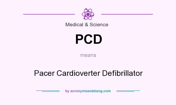 What does PCD mean? It stands for Pacer Cardioverter Defibrillator