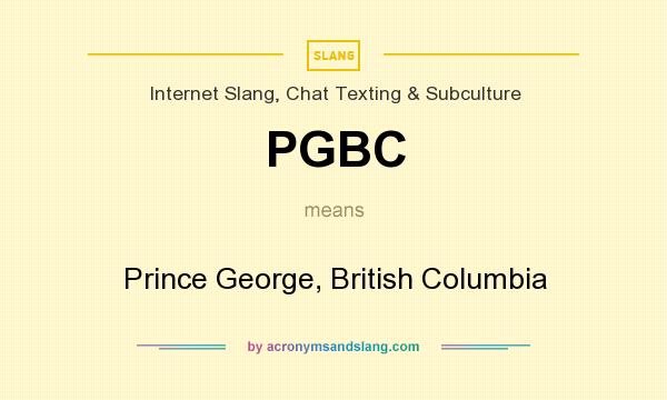 What does PGBC mean? It stands for Prince George, British Columbia