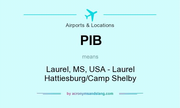What does PIB mean? It stands for Laurel, MS, USA - Laurel Hattiesburg/Camp Shelby