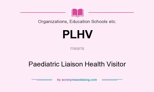 What does PLHV mean? It stands for Paediatric Liaison Health Visitor